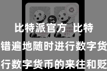 比特派官方 比特派钱包不错遍地随时进行数字货币的来往和贬责