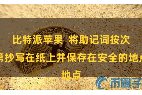 比特派苹果  将助记词按次第抄写在纸上并保存在安全的地点