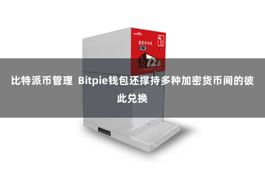 比特派币管理  Bitpie钱包还撑持多种加密货币间的彼此兑换