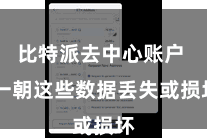 比特派去中心账户  一朝这些数据丢失或损坏