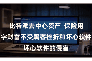 比特派去中心资产  保险用户的数字财富不受黑客挫折和坏心软件的侵害