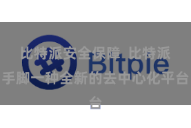 比特派安全保障  比特派手脚一种全新的去中心化平台