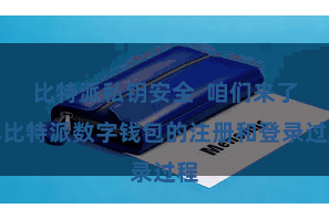 比特派私钥安全  咱们来了解比特派数字钱包的注册和登录过程