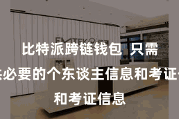 比特派跨链钱包  只需提供必要的个东谈主信息和考证信息