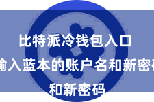 比特派冷钱包入口  输入蓝本的账户名和新密码