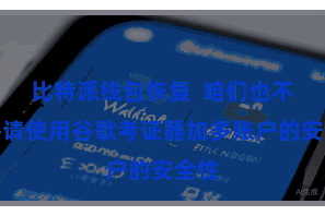 比特派钱包恢复  咱们也不错聘请使用谷歌考证器加多账户的安全性