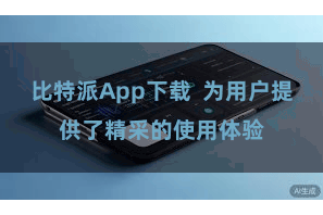 比特派App下载  为用户提供了精采的使用体验