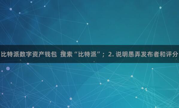 比特派数字资产钱包  搜索“比特派”；2. 说明愚弄发布者和评分