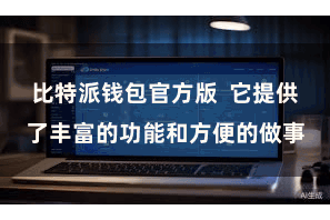 比特派钱包官方版  它提供了丰富的功能和方便的做事