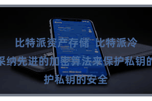 比特派资产存储  比特派冷钱包采纳先进的加密算法来保护私钥的安全