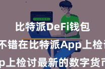 比特派DeFi钱包  用户不错在比特派App上检讨最新的数字货币资讯